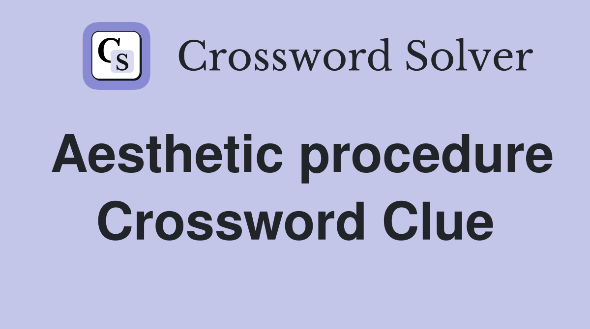 Aesthetic procedure crossword clue answers crossword solver